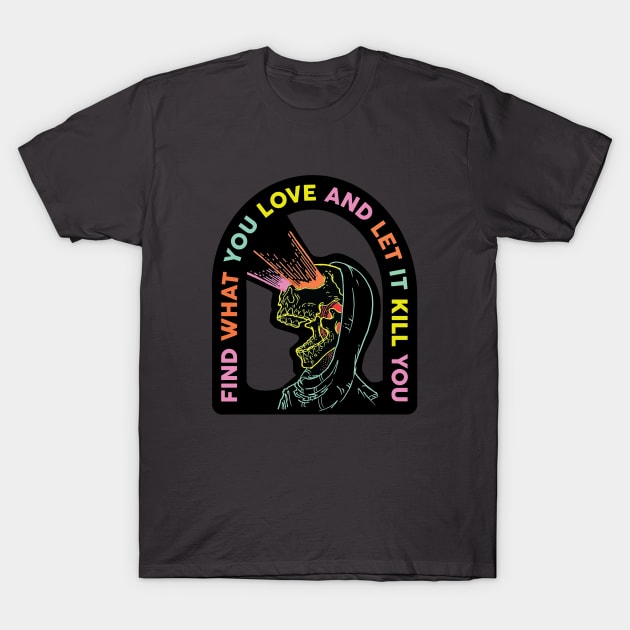 Find What You Love And Let It Kill You T-Shirt by nickfolz